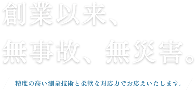 創業以来、無事故、無災害。